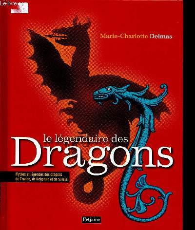 La lgendaire des Dragons - Mythes et gendes des dragons de France, de Belgique et de Suisse