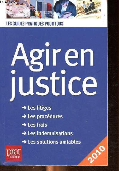 Agir en Justice -Litiges - Procdures - Les frais - Les indemnisations - Les solutions Amiables - Les guides pratiques pour tous