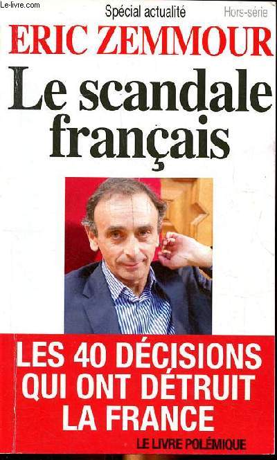 Spcial Actualit HS - Eric Zemmour - Le scandale franais - Les 40 dcisions qui ont dtruit la France - Le livre polmique -