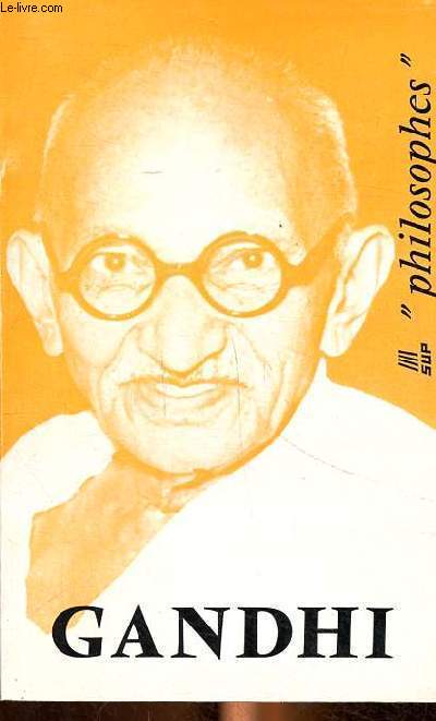 Gandhi Sa vie, son oeuvre avec un expos de sa philosophie