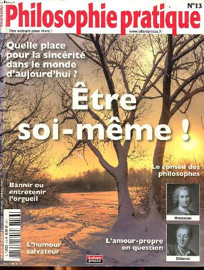 Philosophie pratique N13 Etre soi-mme Sommaire: Quelle place pour la sincrit dans le monde d'aujourd'hui?; Bannir ou entretenir l'orgueil; l'amour propre en question ...