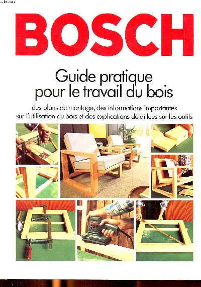 Bosch Guide pratique pour le travail du bois des plans de montage, des informations importantes sur l'utilisation du bois et des explications dtailles sur les outils