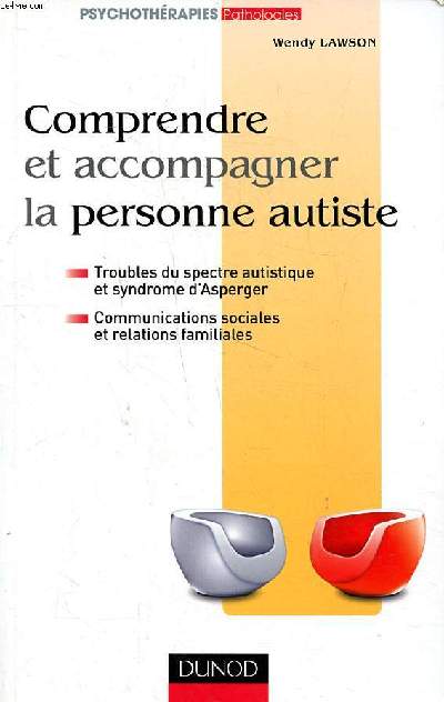 Comprendre et accompagner la personne autiste Sommaire: Troubles du spectre autistique et syndrome d'Asperger; Communications sociales et relations familiales.