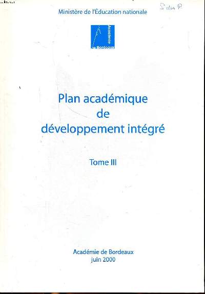 Plan acadmique de dveloppement intgr Tome III Sommaire: Innover,crer des outils de pilotage; Relations internationales; Dploiement de business objects; Enseigner et apprendre; rforme des collges ...