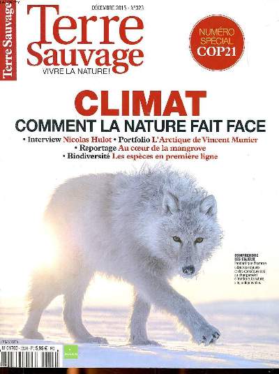 Terre sauvage Dcembre 2015 N323 Numro spcial Cop 21 Climat comment la nature fait face Sommaire: L'Arctique de Vincent Meunier; Au coeur de la mangrove; Biodiversit: les espces en premire ligne ...