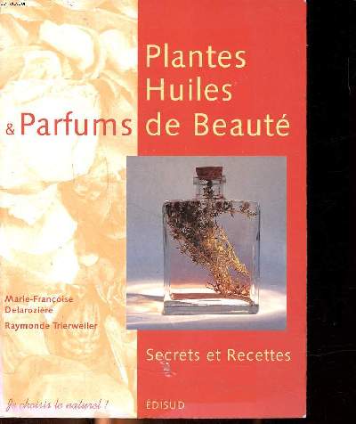 Plantes Huiles et parfums de beaut Secrets et recettes Sommaire: Gnrosit des plantes; L'herbier de beaut; les parfums qui tissent des liens...