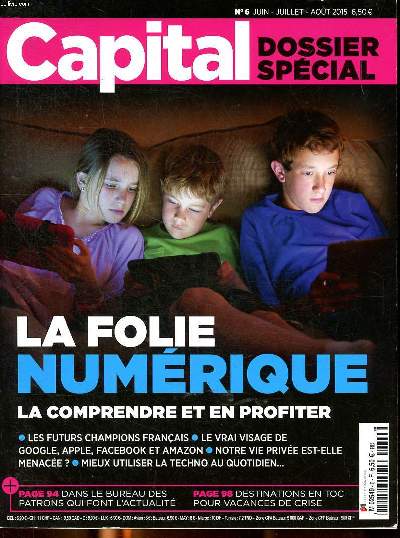 Capital Dossier spcial N6 Juin Juillet Aot 2015 La folie numrique la comprendre et en profiter Sommaire: Les futurs champions franais; Le vrai visage de Google, Apple, facebook et Amazon ...