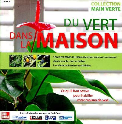 Du vert dans la maison Collection main verte Sommaire: Choisir ses plantes et le bon emplacement; Bien valuer les caractristiques environnementales; L'eau et les plantes: un rapport  comprendre; les rgles pour un bon entretien...