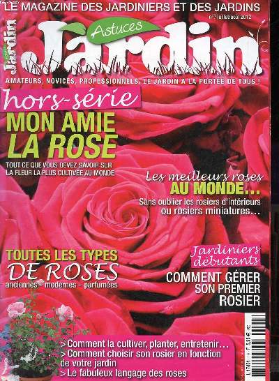 Jardin N7 Juillet Aot 2012 Hors srie Mon amie la rose Sommaire: La rose, la plus emblmatique de toute; Langage des roses: une science exacte; Les rosiers d'intrieurs...