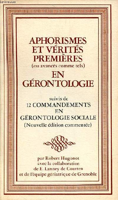 Aphorismes et vrits premires (ou avancs comme tels) en grontologie suivi de 12 commandements en grontologie sociale (Nouvelle dition commente)