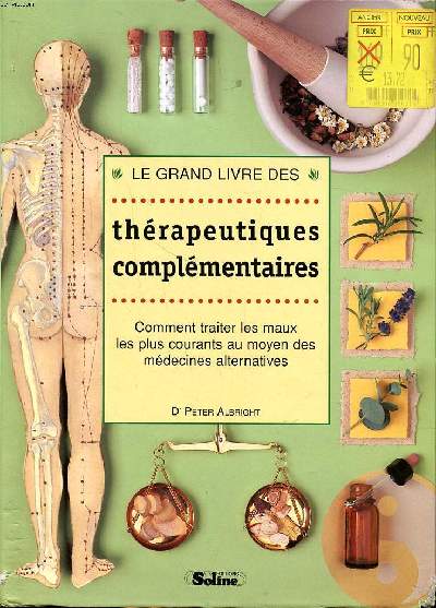 Le grand livre des thrapeutiques complmentaires Comment traiter les maux les plus courants au moyen des mdecines alternatives