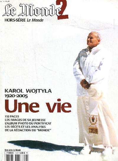 Le monde Hors srie Karol Wojtyla 1920-2005 Une vie Sommaire: Un pape de combat; Une enfance polonaise; 1946-1978: une ascension fulgurante; L'incroyable globe-trotter ...
