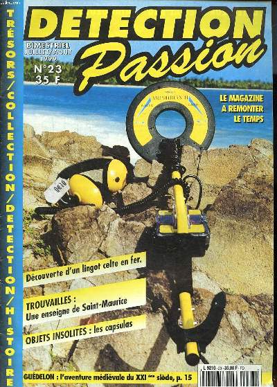 Dtection Passion N23 Le magazine  remonter le temps Sommaire: Dcouverte d'un lingot celte en fer; trouvailles: une enseigne de Saint Maurice; Objets insolites: les capsulas ...