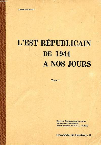 L'Est rpublicain de 1944  nos jours Tome 1 Thse de doctorat d'Etat s Lettres (Sciences de l'information) Universit de Bordeaux III