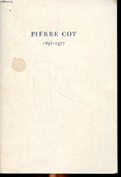 Pierre Cot 1895-1977 Hommage  Pierre Cot avec les tmoignages de ses collaborateurs et amis