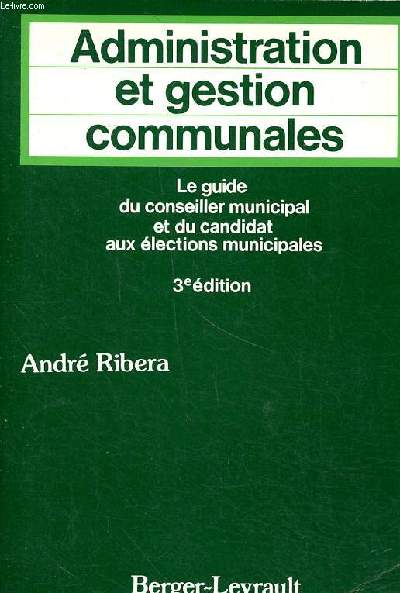 Administration et gestion communales Le guide du conseiller municipal et du candidat aux lections municipales 3 dition