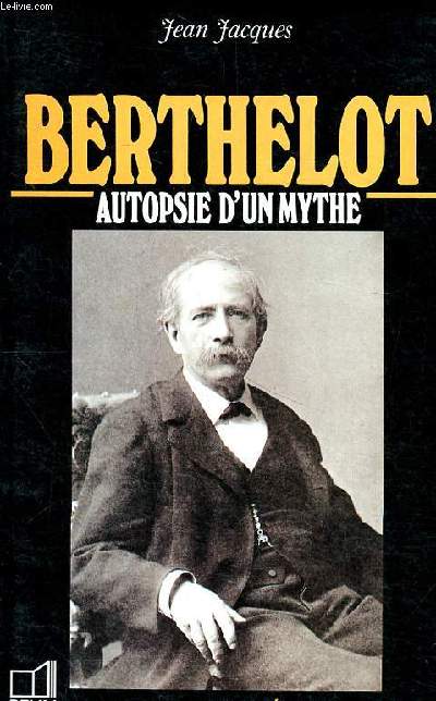 Berthelot autopsie d'un mythe Collection Un savant, une poque