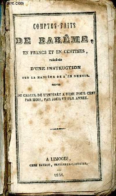 Comptes-faits de barme en francs et en centimes prcds d'une instruction sous la manire de s'en servir suivis du calcul de l'intrt  demi pour cent par mois, par jour et par anne