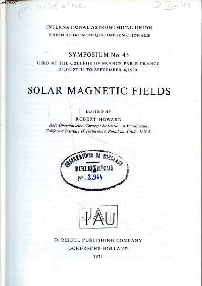 Solar magnetic fields Symposium N43 held at the college de France Paris, France, august 31 to september 4, 1970 International astronomical union Sommaire: Instrumentation - Measurment of magnetic fields in the solar atmosphere; The interpretation of magn