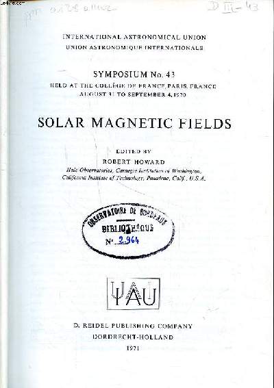 Solar magnetic fields Symposium N43 held at the college de France Paris, France, august 31 to september 4, 1970 International astronomical union Sommaire: Instrumentation - Measurment of magnetic fields in the solar atmosphere; The interpretation of magn