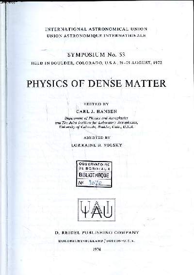 Physics of dense matter Symposium N53 held in Boulder, Colorado, USA,21-5 august 1972 Internattional astronomical union
