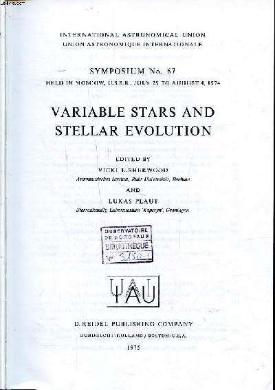 Variable stars and stellar evolution Symposium N 67 held in Moscow U.S.S.R. july 29 to august 4 1974 Sommaire: Flare stars and T tauri stars; R Coronae borealis stars; Symbiotic stars ...