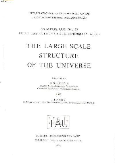 The large scale structure of the universe Sympoqium N79 held in Tallinn, Estonia, U.S.S.R. september 12-16 1977 International astronomical union Sommaire: Galaxies in small groups; Clusters of galaxies; Large scale systems; Observational evidence for cos