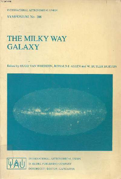The milky way galaxy proceedings of the 106th symposium of the international aqstronomical union held in Groningen, The Netherlands 30 may-3 june 1983 Sommaire: History of galactic research; Composition, structure and kinematics; Spiral structure; The hig