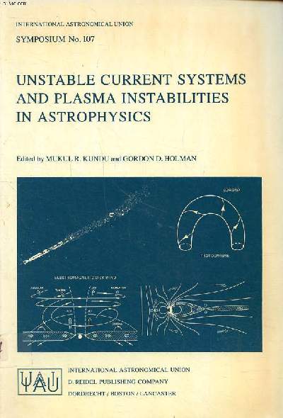 Unstable current systems and plasma instabilities in astrophysics proceedings of the 107th symposium of the international astronomical union held in college park, Maryland, USA, august 8-11, 1983