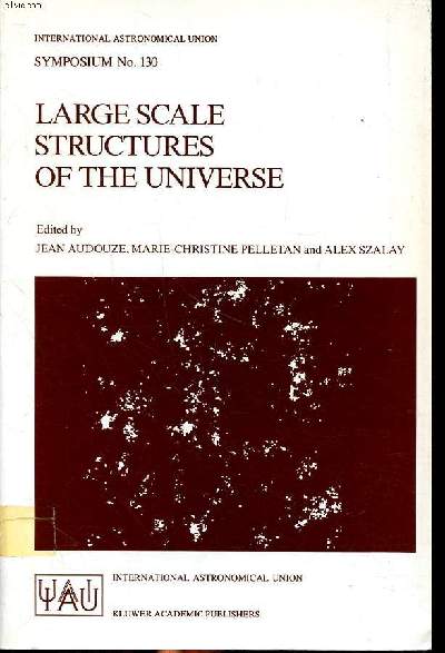 Large scale structures of the universe proceedings of the 130th symposium of the international astronomical union dedicated to the memory of Marc A. Aaronson (1950-1987) held in Balatonfured, Hungary, June 15-20, 1987