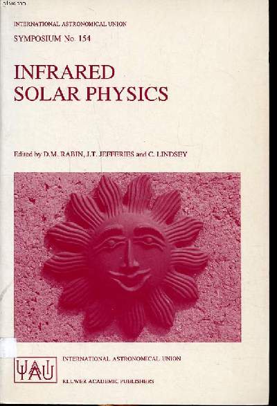 Infrared solar physics proceedings of the 154th symposium of the international astronomical union, held in Tucson, Arizona, USA, March 2-6, 1992 Sommaire: Infrared diagnostics of the solar atmosphere and solar activity; Infrared observations of the 1991 t