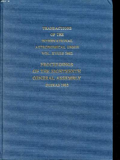 Transactions of the international astronomical union Vol. XVIIIB Proceedings of the eighteenth general assembly Patras 1982