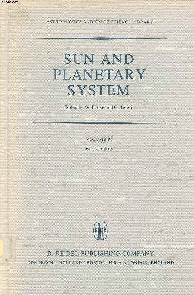 Sun and planetary system volume 96 proceedings of the sicth european regional meeting in astronomy held in Dubrovnik, Yougoslavia, 19-23 october 1981