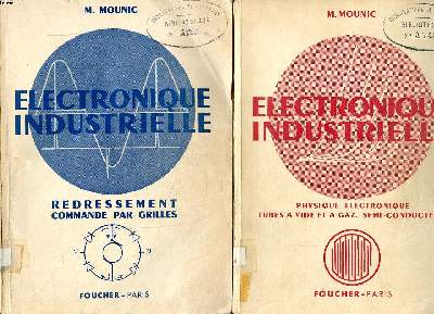 Electronique industrielle 2 tomes Tome 1: Physique lectronique Tubes  vide et  gaz Semi-conducteurs; Tome 2: Etude gnrale des courants priodiques redressement monophas et polyphas commande par grilles et par igniteurs .