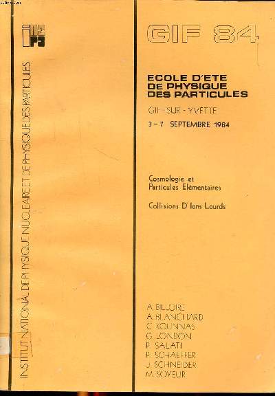 Ecole d't de physique des particules Gif-Sur-Yvette 3-7 septembre 1984 Cosmologie et particules lmentaires Collisions d'ions lourds Sommaire: Formation des galaxies  partir des fluctuations primordiales; Etoiles  neutrons et supernovae; Cosmologie