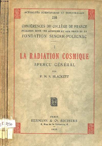 Confrences du collge de France La radiation cosmique en 4 fascicules Collection Actualits scientifiques et industrielles N230, 231, 232 et 233. Vol.1: Aperu gnral; Vol.2: la mthode la chambre de C.T.R. Wilson; Vol.3: L'action du champ magntique t