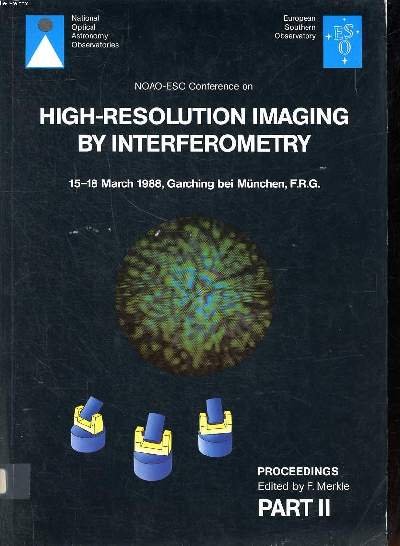 High resolution imaging by interferometry 15-18 march 1988, garching bei Mnchen, F.R.G. Proceedings Part II Sommaire: Astronomy et high angular resolution; Single aperture interferometry; Multiple aperture interferometry; Existing systems and future proj