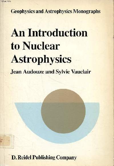 An introduction to nuclear astrophysics Volume 18 sommaire: The observational basis of nuclear astrophysics; The evolution of matter in the universe; The chemical composition of the observable universe ...
