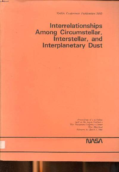Interrelationships among circumstellar and interplanetary dust Proceedings of a workshop held at the Aspen Institutes's Wye Plantation conference center Wye, Maryland february 27 march 1, 1985