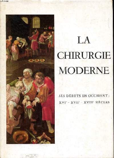 La chirurgie moderne ses dbuts en Occident: XVI - XVII - XVIII sicles