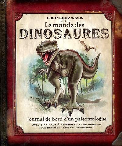 Explorama le monde des dinosaures journal de bord d'un palontologue