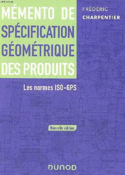 Mmento de spcification gomtrique des produits Les normes ISO-GPS Nouvelle dition