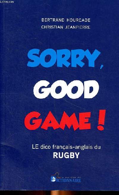 Sorry, good game ! Le dico franais anglais du rugby