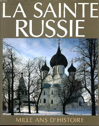 La sainte Russie Mille ans d'histoire de l'glise orthodoxe russe