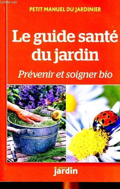 Petit manuel du jardinier Le guide sant du jardin Prvenir et soigner bio Collection Dtente jardin