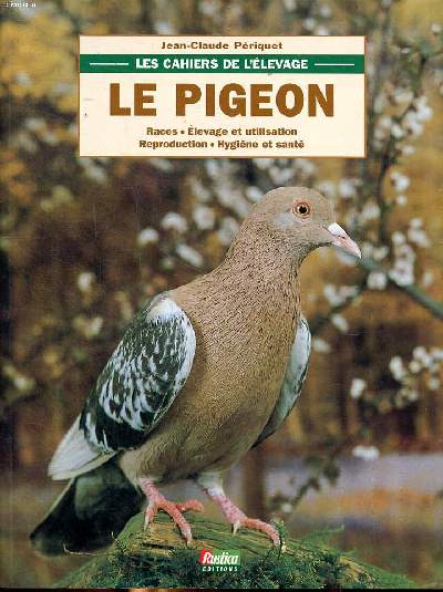 Les cahiers de l'levage Le pigeon Races - Elevage et utilisation Reproduction - Hygine et sant