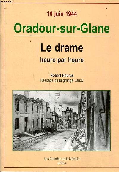 10 juin 1944 Oradour-sur-Glane Le drame heure par heure