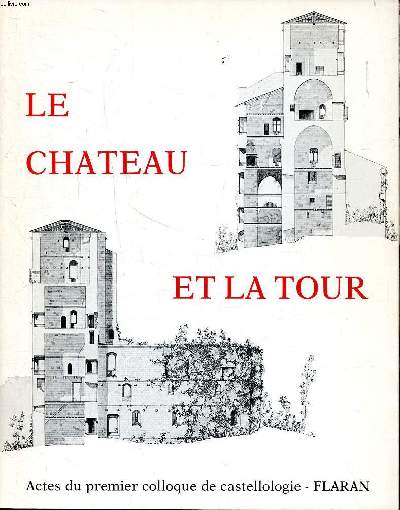 Le chteau et la tour Actes du premier colloque de castellologie