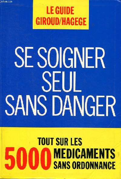 Se soigner seul sans danger Tout sur les 5000 mdicaments sans ordonnance