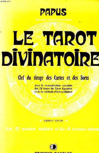 Le tarot divinatoire clef du tirage des cartes et des sorts avec la reconstitution complte des 78 lames du Tarot gyptien et de la mthode d'interprtation Les 22 arcanes majeurs et les 56 arcanes mineurs 11 dition